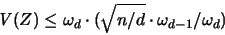 \begin{displaymath}
{\mathit V}(Z) \leq
\omega_d \cdot (\sqrt{n/d} \cdot \omega_{d-1} / \omega_d )
\end{displaymath}