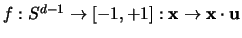 $f: S^{d-1} \to [-1,+1]: {\mathbf x} \to {\mathbf x} \cdot {\mathbf u}$