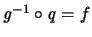 ${\mathit g}^{-1} \circ {\mathit q} = f$