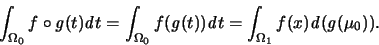\begin{displaymath}
\int_{\Omega_0} f \circ {\mathit g}(t) {\mathit d}t =
\in...
...d}t =
\int_{\Omega_1} f(x) {\mathit d}({\mathit g}(\mu_0)).
\end{displaymath}