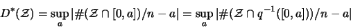 \begin{displaymath}
D^*({\mathcal Z}) = \sup_{a} \vert \char93  ( {\mathcal Z} ...
...3  ( {\mathcal Z} \cap {\mathit q}^{-1}([0,a])) /n - a \vert
\end{displaymath}
