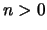 $n > 0$