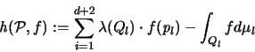 \begin{displaymath}
{\mathit h}({\mathcal P},f) := \sum_{i=1}^{d+2} \lambda(Q_l)\cdot f({\mathit p}_l)-\int_{Q_l} f d\mu_l
\end{displaymath}