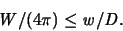 \begin{displaymath}
{\mathit W}/(4\pi) \leq {\mathit w}/{\mathit D}.
\end{displaymath}