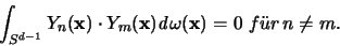 \begin{displaymath}
\int_{S^{d-1}} Y_n({\mathbf x}) \cdot Y_m({\mathbf x}) {\mathit d}\omega({\mathbf x}) = 0
\; f\uml {u}r \, n \neq m.
\end{displaymath}
