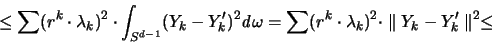 \begin{displaymath}
\leq \sum (r^k \cdot \lambda_k )^2 \cdot
\int_{S^{d-1}}...
...cdot \lambda_k )^2 \cdot \parallel Y_k-Y_k' \parallel ^2 \leq
\end{displaymath}
