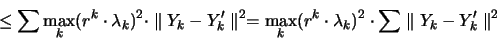 \begin{displaymath}
\leq \sum \max_k (r^k \cdot \lambda_k )^2 \cdot \parallel Y...
...cdot \lambda_k )^2 \cdot \sum \parallel Y_k-Y_k' \parallel ^2
\end{displaymath}