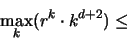 \begin{displaymath}
\max_k (r^k \cdot k^{d+2} ) \leq
\end{displaymath}