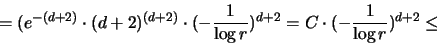 \begin{displaymath}
= (e^{-(d+2)} \cdot (d+2)^{(d+2)} \cdot (-\frac{1}{\log r})^{d+2} =
C \cdot (-\frac{1}{\log r})^{d+2} \leq
\end{displaymath}