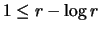 $1 \leq r - \log r$