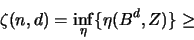 \begin{displaymath}
\zeta(n,d) = \inf_{\eta} \{\eta(B^d,Z) \} \geq
\end{displaymath}