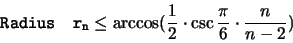 \begin{displaymath}
\mathtt{Radius \quad r_n }
\leq \arccos (\frac{1}{2}\cdot \csc \frac{\pi}{6} \cdot \frac{n}{n-2})
\end{displaymath}