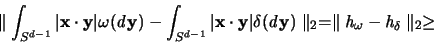 \begin{displaymath}
\parallel \int_{S^{d-1}} \vert {\mathbf x} \cdot {\mathbf ...
...{\mathit h}_{\omega} - {\mathit h}_{\delta} \parallel _2 \geq
\end{displaymath}