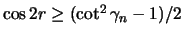$ \cos 2r \geq (\cot^2 \gamma_n-1)/2$
