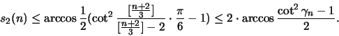 \begin{displaymath}
s_2(n) \leq \arccos \frac{1}{2}
(\cot^2\frac{[\frac{n+2}...
...i}{6}-1)
\leq 2\cdot \arccos \frac{\cot^2 \gamma_n - 1}{2}.
\end{displaymath}