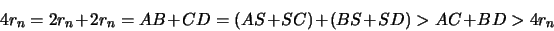 \begin{displaymath}
4r_n = 2r_n + 2r_n = AB + CD = (AS + SC) + (BS + SD) > AC + BD > 4r_n
\end{displaymath}