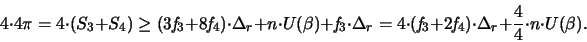 \begin{displaymath}
4 \cdot 4\pi = 4 \cdot (S_3 + S_4 )
\geq ( 3 {\mathit f}...
...f}_4) \cdot \Delta_r +
\frac{4}{4} \cdot n \cdot U(\beta).
\end{displaymath}