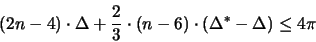 \begin{displaymath}
(2n-4) \cdot \Delta + \frac{2}{3} \cdot (n-6) \cdot (\Delta^* -\Delta) \leq 4\pi
\end{displaymath}