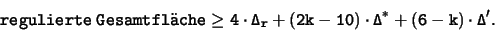 \begin{displaymath}
\mathtt{regulierte \; Gesamtfl\uml {a}che}
\geq 4 \cdot \Delta_r + (2k-10) \cdot \Delta^* + (6-k) \cdot \Delta'.
\end{displaymath}