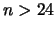 $n > 24$