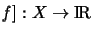 ${\mathit f]:X \rightarrow {\rm I\mkern-3mu R}}$