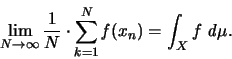 \begin{displaymath}
\lim_{N \rightarrow \infty} \frac{1}{N} \cdot \sum_{k=1}^N {\mathit f}(x_n) =
\int_X f \; {\mathit d} \mu.
\end{displaymath}