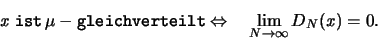\begin{displaymath}
{\mathbf{\mathit x}} \; \mathtt{ ist } \, \mu-\mathtt{ glei...
...ad \lim_{N \rightarrow \infty} D_N({\mathbf{\mathit x}}) = 0.
\end{displaymath}