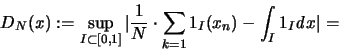 \begin{displaymath}
D_N({\mathbf{\mathit x}}):=
\sup_{I \subset [0,1]} \vert...
..._{k=1} \\ 1_I(x_n) -
\int_I \\ 1_{I} {\mathit d}x \vert =
\end{displaymath}