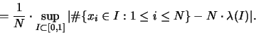 \begin{displaymath}
= \frac{1}{N} \cdot \sup_{I \subset [0,1]}
\vert \char93 \{x_i \in I:1 \leq i \leq N \} - N \cdot \lambda(I)\vert .
\end{displaymath}
