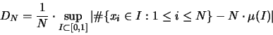 \begin{displaymath}
D_N = \frac{1}{N} \cdot \sup_{I \subset [0,1]}
\vert \char93 \{ x_i \in I: 1 \leq i \leq N \} - N \cdot \mu(I)\vert
\end{displaymath}