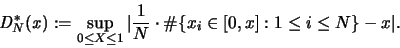 \begin{displaymath}
{\mathit D}^*_N({\mathbf{\mathit x}}) := \sup_{0 \leq X \le...
...cdot
\char93  \{x_i \in [0,x]: 1 \leq i \leq N \}-x \vert.
\end{displaymath}