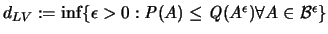 $d_{LV} := \inf \{\epsilon>0 :
{\mathbf{\mathit P}}(A) \leq {\mathbf{\mathit Q}}(A^\epsilon)
\forall A \in {\mathcal B}^{\epsilon} \}$