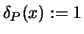 $\delta_P(x):= 1$