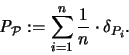 \begin{displaymath}
{\mathbf{\mathit P}}_{{\mathcal P}} := \sum_{i=1}^n \frac{1}{n} \cdot \delta_{P_i}.
\end{displaymath}
