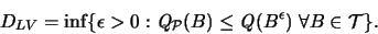 \begin{displaymath}
D_{LV} = \inf \{ \epsilon > 0 : {\mathit Q}_{{\mathcal P}}...
...
{\mathit Q}(B^{\epsilon}) \; \forall B \in {\mathcal T} \}.
\end{displaymath}