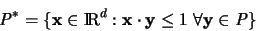 \begin{displaymath}
{\mathit P}^* = \{ {\mathbf x} \in {\rm I\mkern-3mu R}^d :...
...mathbf y} \leq 1
\; \forall {\mathbf y} \in {\mathit P} \}
\end{displaymath}