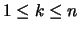 $1 \leq k \leq n$