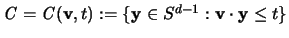 ${\mathbf{\mathit C}} = {\mathbf{\mathit C}}({\mathbf v},t):=
\{{\mathbf y} \in S^{d-1}: {\mathbf v} \cdot {\mathbf y} \leq t \}$