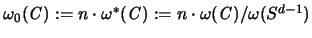 $\omega_0({\mathbf{\mathit C}}):= n \cdot \omega^*({\mathbf{\mathit C}}):= n \cdot \omega({\mathbf{\mathit C}})/\omega(S^{d-1})$