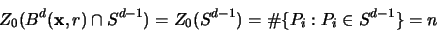 \begin{displaymath}
Z_0(B^d({\mathbf x},r)\cap S^{d-1})= Z_0(S^{d-1}) = \char93  \{P_i: P_i \in S^{d-1} \} = n
\end{displaymath}