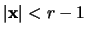$\vert {\mathbf x} \vert < r - 1$