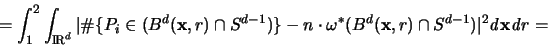 \begin{displaymath}
= \int_1^2 \int_{{\rm I\mkern-3mu R}^d} \vert \char93  \{P_...
...\cap S^{d-1} )\vert^2
{\mathit d}{\mathbf x}{\mathit d}r =
\end{displaymath}