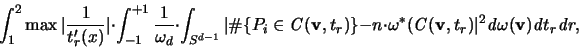 \begin{displaymath}
\int_1^2 \max \vert \frac{1}{t'_r(x)} \vert \cdot
\int_...
...{\mathit d}\omega({\mathbf v})
{\mathit d}t_r {\mathit d}r,
\end{displaymath}