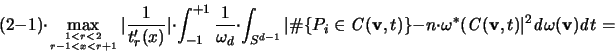 \begin{displaymath}
(2-1) \cdot \max_{1 < r < 2 \atop r-1 < x < r+1}
\vert ...
...},t) \vert ^2
{\mathit d}\omega({\mathbf v}){\mathit d}t =
\end{displaymath}