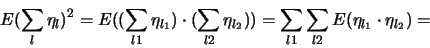 \begin{displaymath}
{\huge E}(\sum_l \eta_l )^2 =
{\huge E}((\sum_{l1} \eta_...
...sum_{l1} \sum_{l2} {\huge E}(\eta_{l_1} \cdot \eta_{l_2} ) =
\end{displaymath}