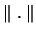 $\parallel . \parallel$