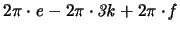 $2\pi \cdot \mathit{e}-2\pi \cdot \mathit{3k}+2 \pi \cdot \mathit{f}$