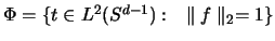 $\Phi = \{ t \in L^2(S^{d-1}): \quad \parallel f \parallel _2 = 1 \}$