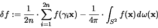 \begin{displaymath}
\delta f := \frac{1}{2n} \cdot \sum_{i=1}^{2n} f(\gamma_i {...
...\cdot \int_{S^2} f({\mathbf x}){\mathit d}\omega({\mathbf x})
\end{displaymath}