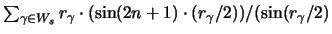 $ \sum_{\gamma \in W_s} r_{\gamma} \cdot (\sin(2n+1)
\cdot (r_{\gamma}/2)) / (\sin(r_{\gamma}/2)$